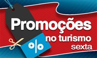 Confira as promoções do Turismo desta sexta-feira